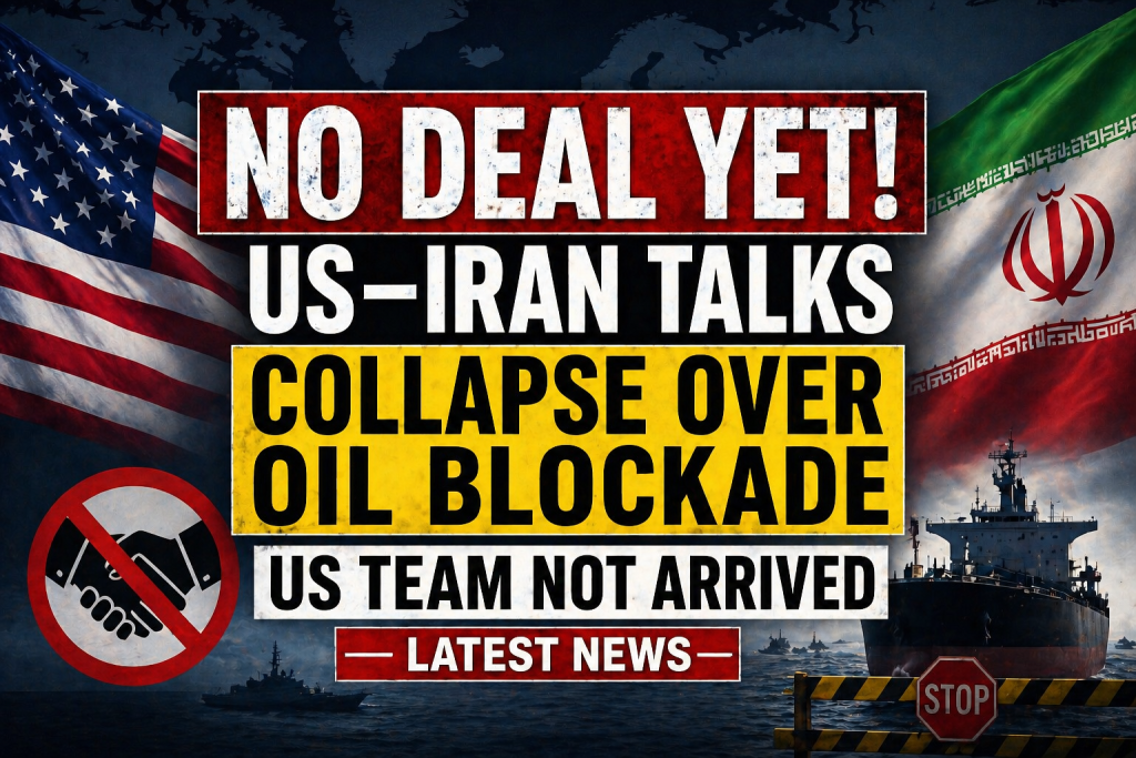 No Deal Yet! US–Iran Talks Collapse Over Oil Blockade US Team Not Arrived Latest News